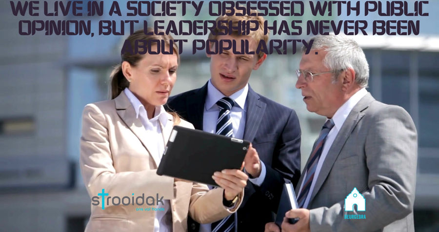We live in a society obsessed with public opinion, but leadership has never been about popularity.